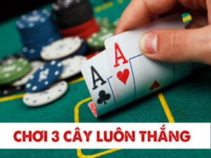 Cách chơi 3 cây luôn thắng theo chia sẻ từ cao thủ